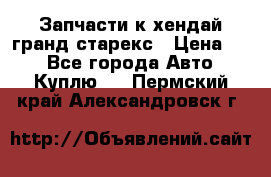 Запчасти к хендай гранд старекс › Цена ­ 0 - Все города Авто » Куплю   . Пермский край,Александровск г.